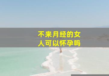 不来月经的女人可以怀孕吗