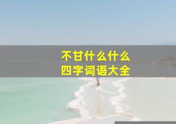 不甘什么什么四字词语大全