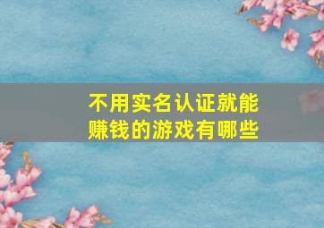 不用实名认证就能赚钱的游戏有哪些