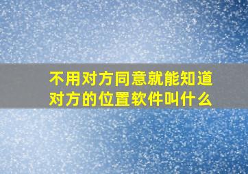 不用对方同意就能知道对方的位置软件叫什么