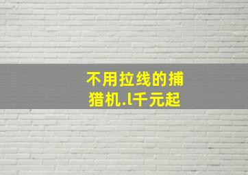 不用拉线的捕猎机.l千元起