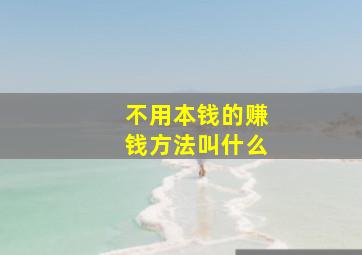 不用本钱的赚钱方法叫什么