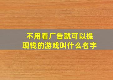 不用看广告就可以提现钱的游戏叫什么名字