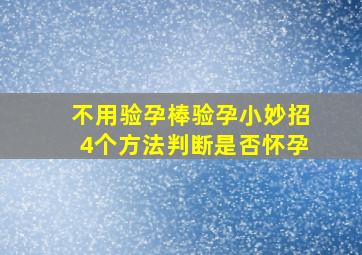 不用验孕棒验孕小妙招4个方法判断是否怀孕