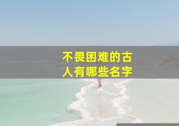 不畏困难的古人有哪些名字