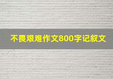 不畏艰难作文800字记叙文