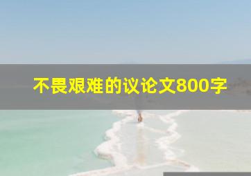 不畏艰难的议论文800字