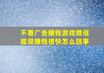 不看广告赚钱游戏微信提现赚钱很快怎么回事