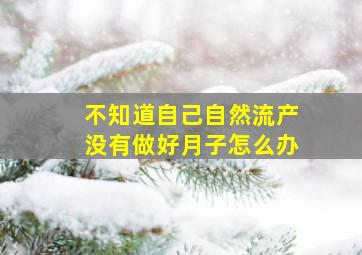 不知道自己自然流产没有做好月子怎么办