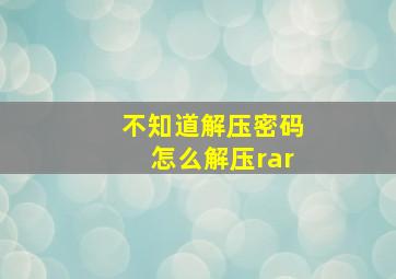 不知道解压密码怎么解压rar