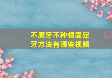 不磨牙不种植固定牙方法有哪些视频