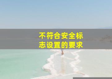 不符合安全标志设置的要求