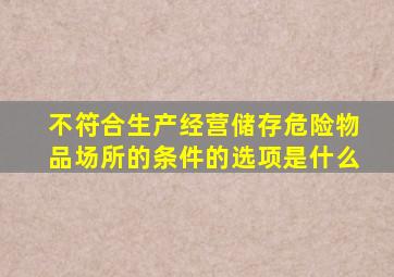 不符合生产经营储存危险物品场所的条件的选项是什么