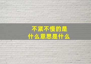 不紧不慢的是什么意思是什么