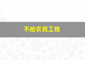 不给农民工钱