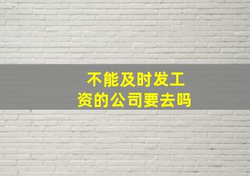 不能及时发工资的公司要去吗