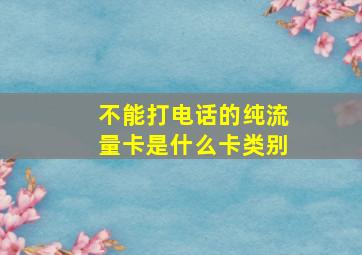 不能打电话的纯流量卡是什么卡类别