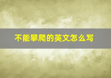 不能攀爬的英文怎么写