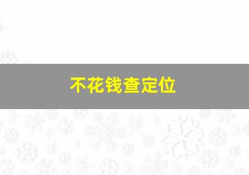 不花钱查定位