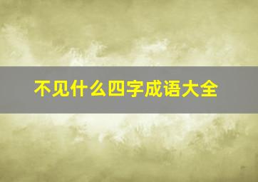 不见什么四字成语大全