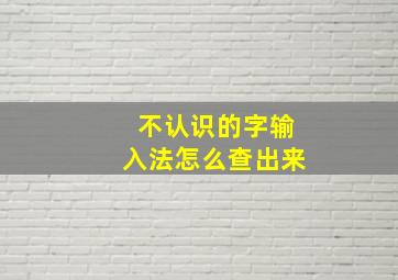 不认识的字输入法怎么查出来