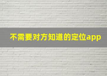 不需要对方知道的定位app