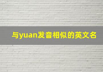 与yuan发音相似的英文名