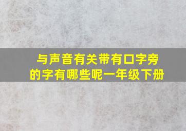 与声音有关带有口字旁的字有哪些呢一年级下册