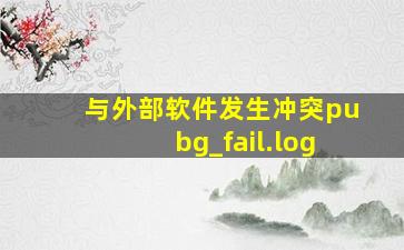 与外部软件发生冲突pubg_fail.log