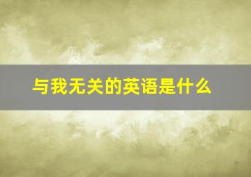 与我无关的英语是什么