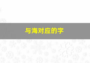 与海对应的字