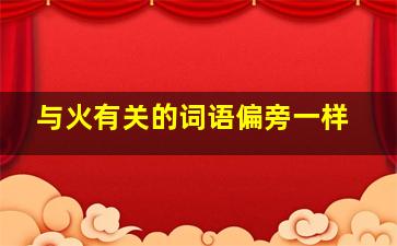 与火有关的词语偏旁一样