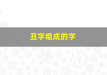 丑字组成的字