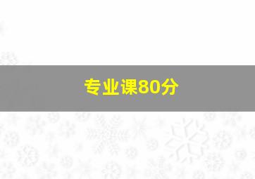 专业课80分