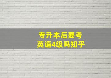 专升本后要考英语4级吗知乎