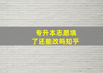 专升本志愿填了还能改吗知乎