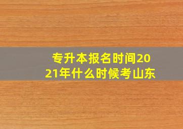 专升本报名时间2021年什么时候考山东