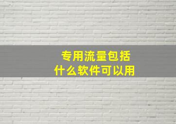 专用流量包括什么软件可以用