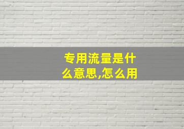 专用流量是什么意思,怎么用