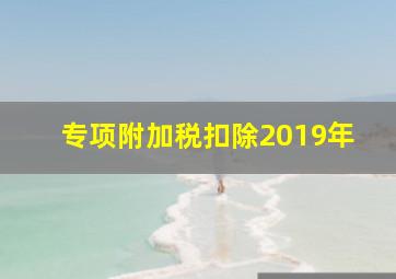 专项附加税扣除2019年