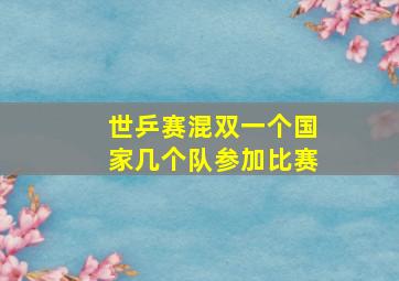 世乒赛混双一个国家几个队参加比赛