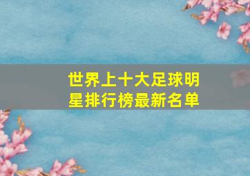 世界上十大足球明星排行榜最新名单