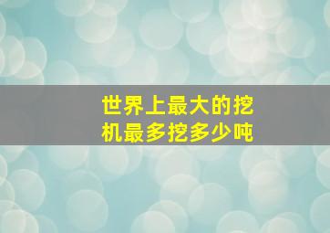 世界上最大的挖机最多挖多少吨