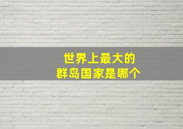 世界上最大的群岛国家是哪个