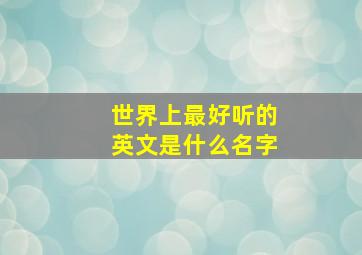 世界上最好听的英文是什么名字