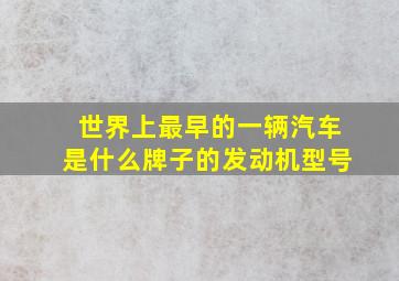 世界上最早的一辆汽车是什么牌子的发动机型号