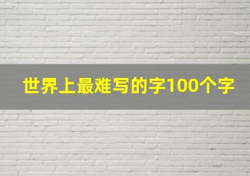 世界上最难写的字100个字