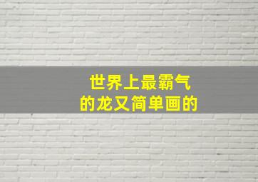 世界上最霸气的龙又简单画的