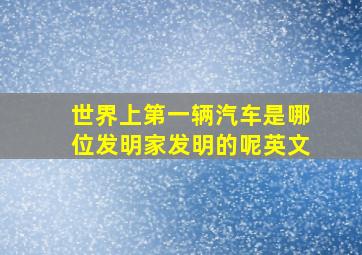 世界上第一辆汽车是哪位发明家发明的呢英文