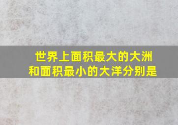 世界上面积最大的大洲和面积最小的大洋分别是